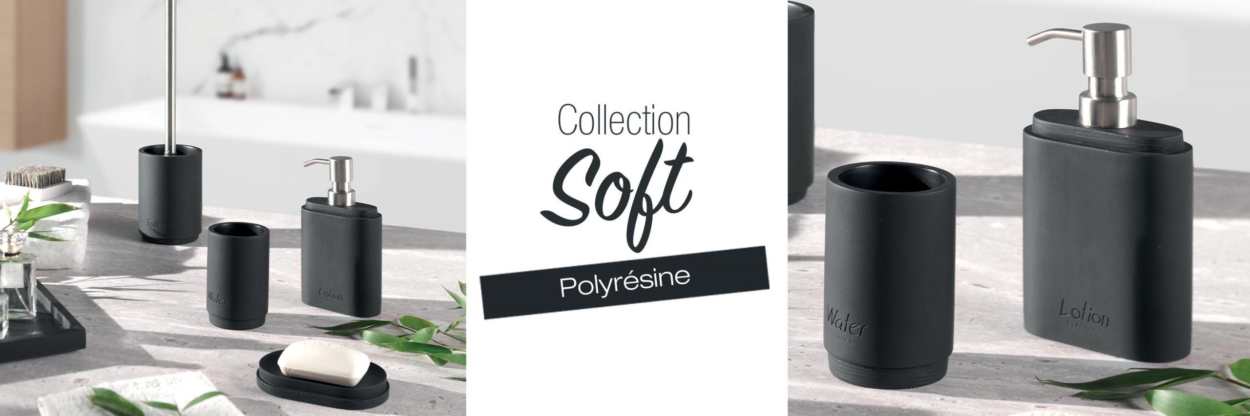 Collection SOFT polyrésine noire